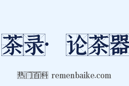 茶录·论茶器是什么意思的图片
